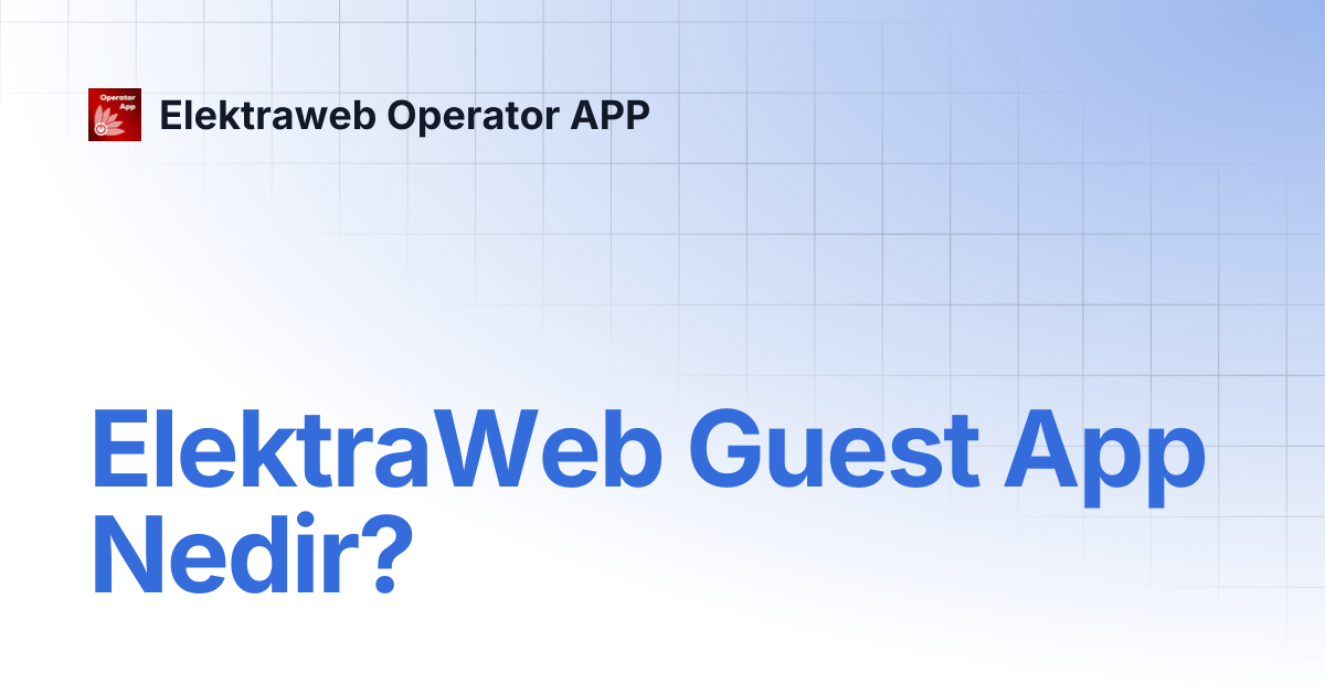 ElektraWeb Guest App Nedir? | Elektraweb Operator APP
